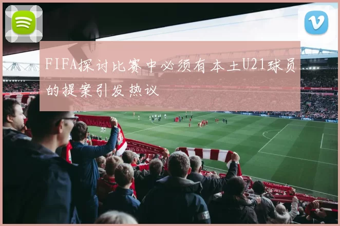 FIFA探讨比赛中必须有本土U21球员的提案引发热议