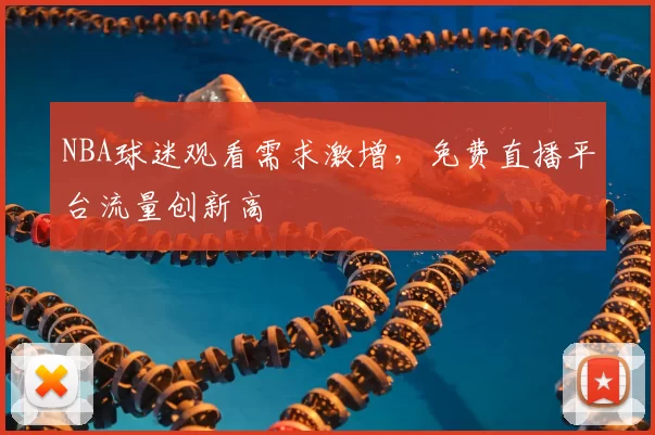 NBA球迷观看需求激增，免费直播平台流量创新高