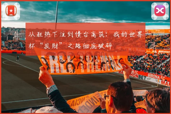 从狂热下注到债台高筑：我的世界杯“发财”之路彻底破碎