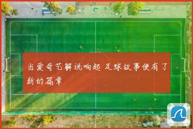 当爱奇艺解说响起 足球故事便有了新的篇章