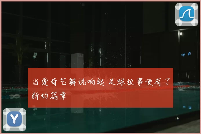 当爱奇艺解说响起 足球故事便有了新的篇章