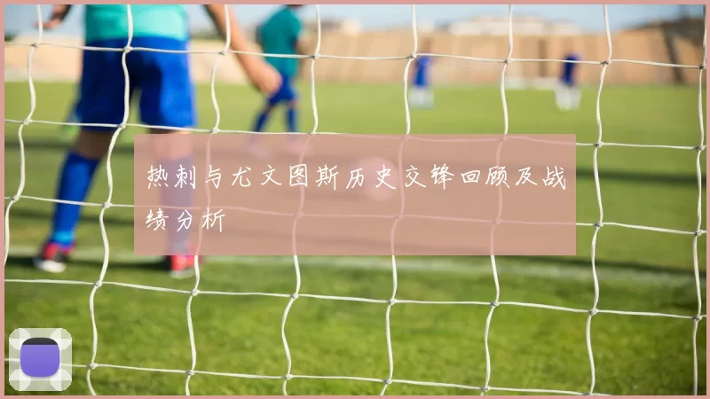 热刺与尤文图斯历史交锋回顾及战绩分析