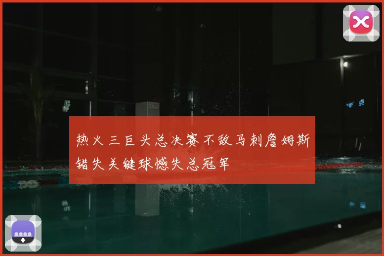 热火三巨头总决赛不敌马刺詹姆斯错失关键球憾失总冠军
