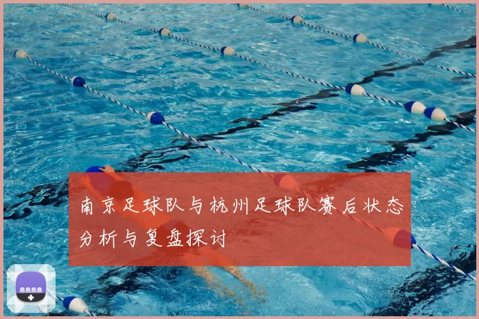 南京足球队与杭州足球队赛后状态分析与复盘探讨