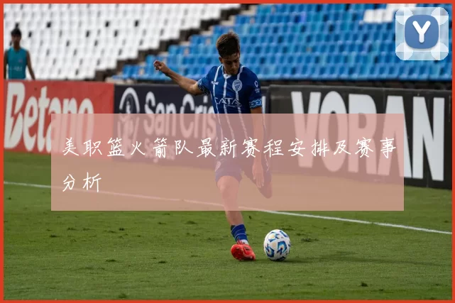 美职篮火箭队最新赛程安排及赛事分析