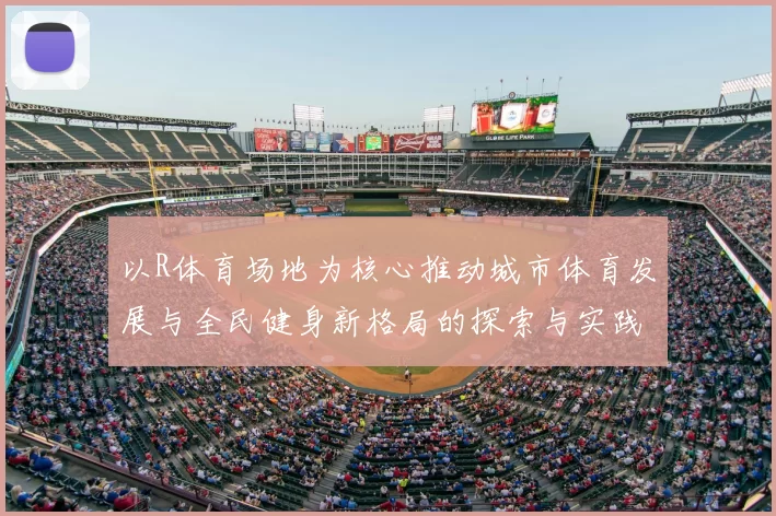 以R体育场地为核心推动城市体育发展与全民健身新格局的探索与实践