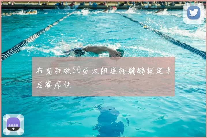 布克狂砍50分太阳逆转鹈鹕锁定季后赛席位