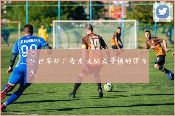 从世界杯广告看洗脑式营销的得与失