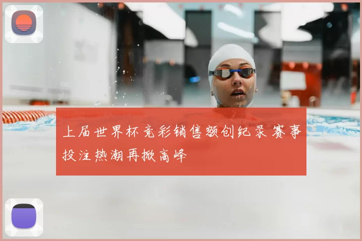 上届世界杯竞彩销售额创纪录 赛事投注热潮再掀高峰