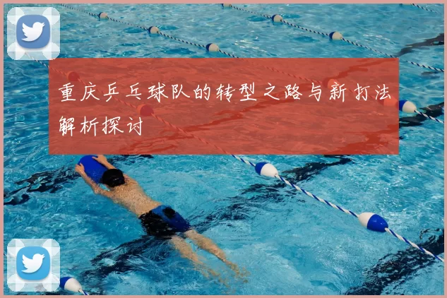 重庆乒乓球队的转型之路与新打法解析探讨