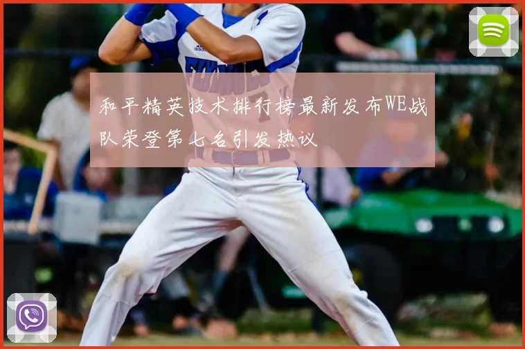 和平精英技术排行榜最新发布WE战队荣登第七名引发热议
