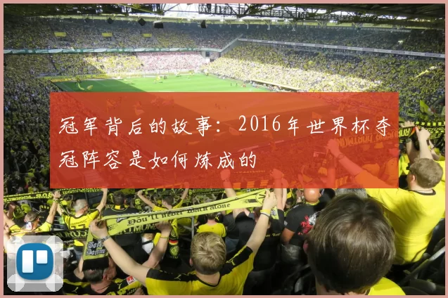 冠军背后的故事：2016年世界杯夺冠阵容是如何炼成的