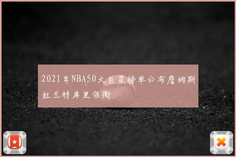 2021年NBA50大巨星榜单公布詹姆斯杜兰特库里领衔