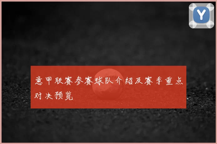 意甲联赛参赛球队介绍及赛季重点对决预览