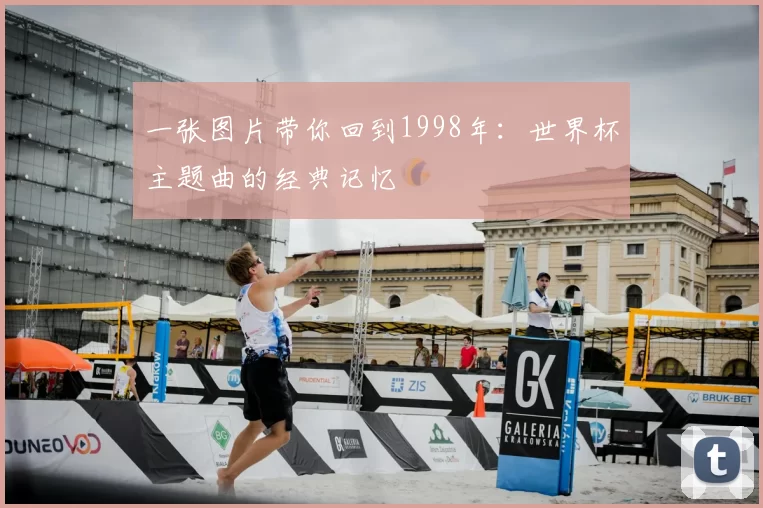 一张图片带你回到1998年:世界杯主题曲的经典记忆