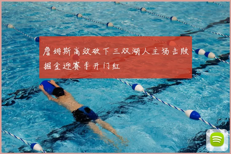 詹姆斯高效砍下三双湖人主场击败掘金迎赛季开门红
