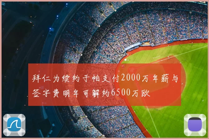 拜仁为续约于帕支付2000万年薪与签字费明年可解约6500万欧