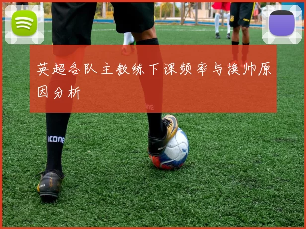 英超各队主教练下课频率与换帅原因分析