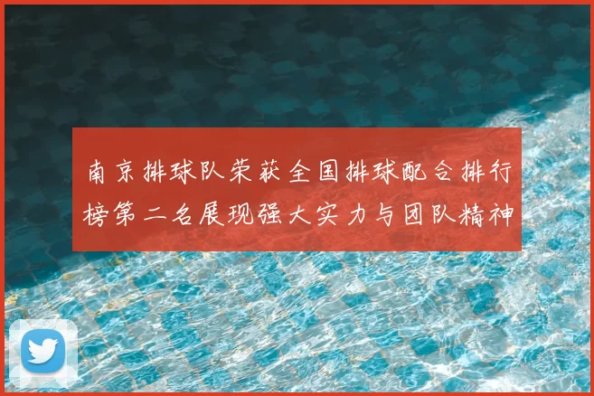 南京排球队荣获全国排球配合排行榜第二名展现强大实力与团队精神