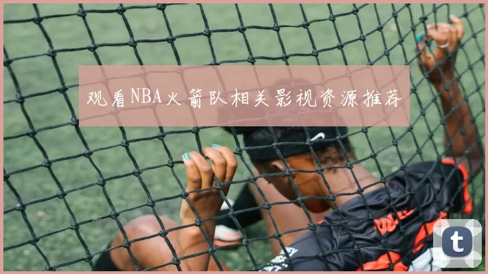 观看NBA火箭队相关影视资源推荐