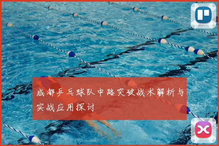成都乒乓球队中路突破战术解析与实战应用探讨