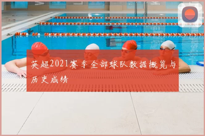 英超2021赛季全部球队数据概览与历史成绩