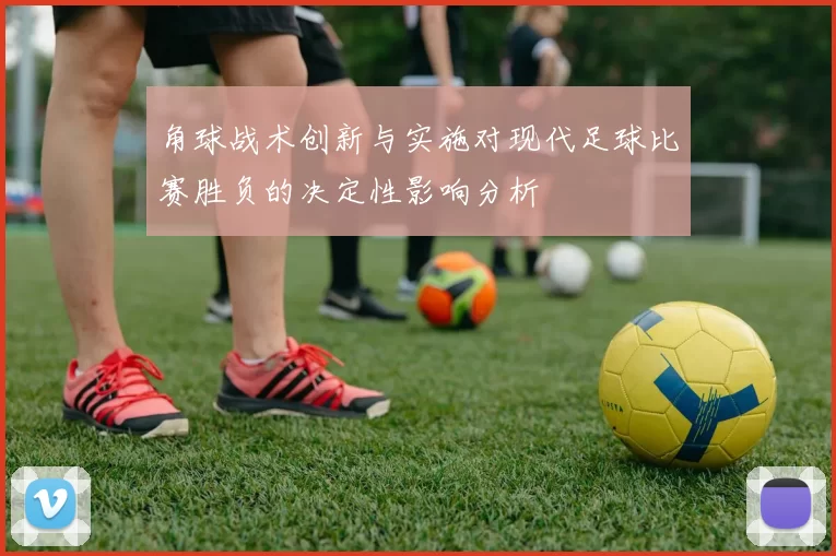 角球战术创新与实施对现代足球比赛胜负的决定性影响分析