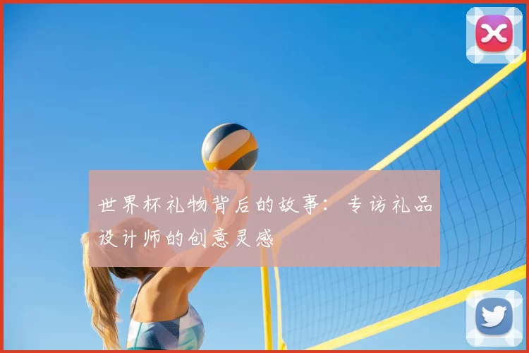 世界杯礼物背后的故事：专访礼品设计师的创意灵感