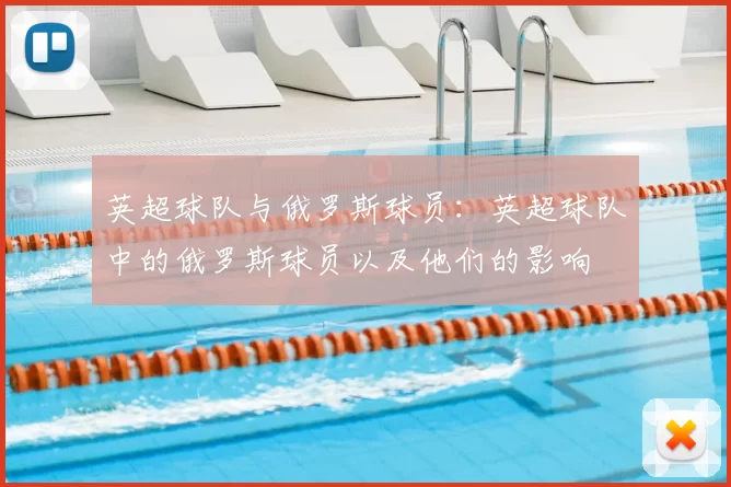 英超球队与俄罗斯球员:英超球队中的俄罗斯球员以及他们的影响