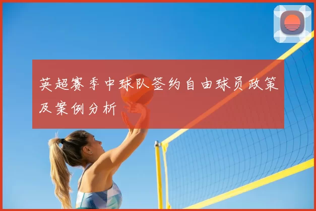 英超赛季中球队签约自由球员政策及案例分析