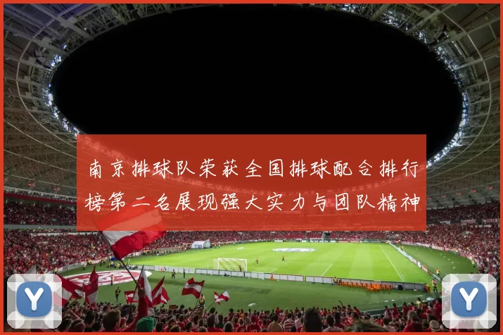 南京排球队荣获全国排球配合排行榜第二名展现强大实力与团队精神