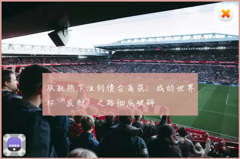 从狂热下注到债台高筑：我的世界杯“发财”之路彻底破碎
