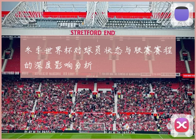 冬季世界杯对球员状态与联赛赛程的深度影响分析